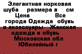 Элегантная норковая шуба 52 размера в 90 см › Цена ­ 38 000 - Все города Одежда, обувь и аксессуары » Женская одежда и обувь   . Московская обл.,Юбилейный г.